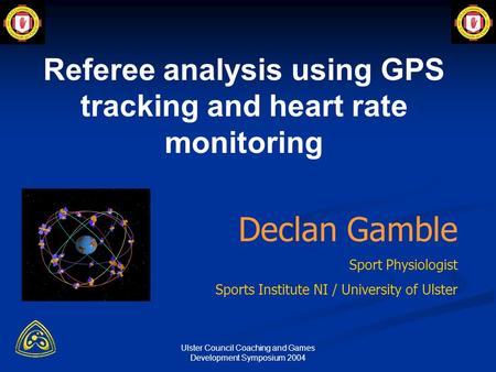 Ulster Council Coaching and Games Development Symposium 2004 Declan Gamble Sport Physiologist Sports Institute NI / University of Ulster Referee analysis.