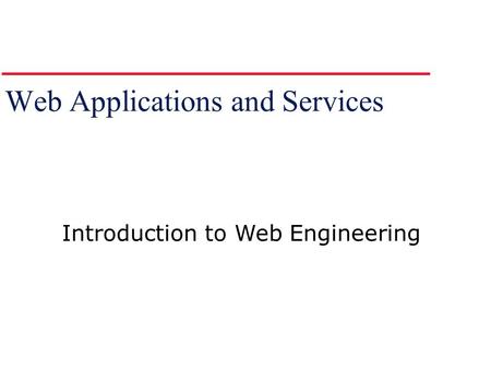 Web Applications and Services Introduction to Web Engineering.