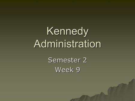 Kennedy Administration Semester 2 Week 9. The Era of TV Politics Begins  The TV debates of the 1960 presidential election had enormous impact  Following.