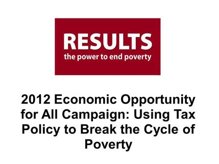 2012 Economic Opportunity for All Campaign: Using Tax Policy to Break the Cycle of Poverty.