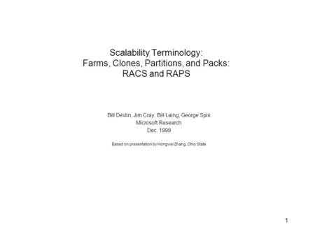 1 Scalability Terminology: Farms, Clones, Partitions, and Packs: RACS and RAPS Bill Devlin, Jim Cray, Bill Laing, George Spix Microsoft Research Dec. 1999.