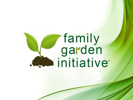 The Family Garden Initiative Who we are The Family Garden Initiative is Light shown in local communities by the actions of Christ-like servants living.