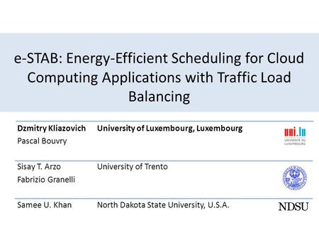 E-STAB: Energy-Efficient Scheduling for Cloud Computing Applications with Traffic Load Balancing Dzmitry KliazovichUniversity of Luxembourg, Luxembourg.