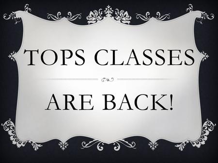 TOPS CLASSES ARE BACK!. HISTORY BUFFS Do you like history? Are you intrigued by the mysteries of the past? Join Ms. Langlois for History Buffs on Mondays,