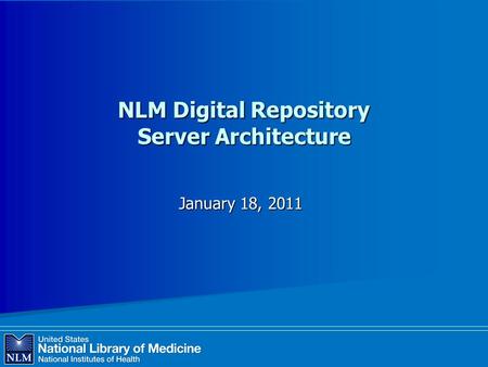 NLM Digital Repository Server Architecture January 18, 2011.