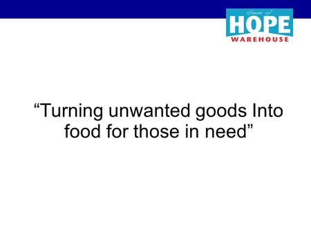 “Turning unwanted goods Into food for those in need”