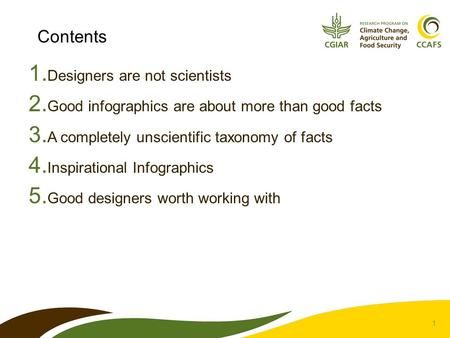 1 Contents 1. Designers are not scientists 2. Good infographics are about more than good facts 3. A completely unscientific taxonomy of facts 4. Inspirational.