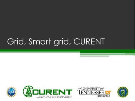 Grid, Smart grid, CURENT. Basic components of the Electric Grid Power Plant- Electricity generation Transmission- Transmit electricity to different areas.