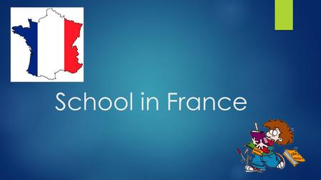 School in France. The Different Levels At School The children in France have to go to school from 6 years old to 16 years old. But they can begin before.