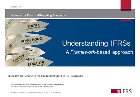 International Financial Reporting Standards The views expressed in this presentation are those of the presenter, not necessarily those of the IASB or IFRS.