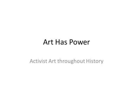 Art Has Power Activist Art throughout History. How do you determine an artist’s meaning? Remember how you felt when you saw Art like this on our field.