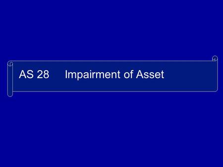 AS 28 Impairment of Asset. 1. The AS is applicable to all entities. Partial exemption is available for SMC and Level II & III entities. Exemption : While.