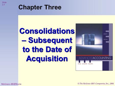 © The McGraw-Hill Companies, Inc., 2004 Slide 3-1 McGraw-Hill/Irwin Chapter Three Consolidations – Subsequent to the Date of Acquisition.