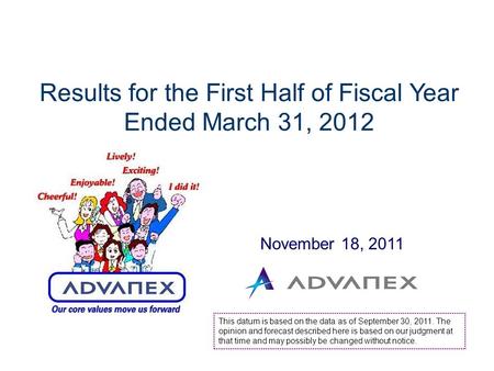 November 18, 2011 Results for the First Half of Fiscal Year Ended March 31, 2012 This datum is based on the data as of September 30, 2011. The opinion.