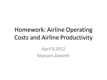 Homework: Airline Operating Costs and Airline Productivity April 9,2012 Maryam Zavareh.