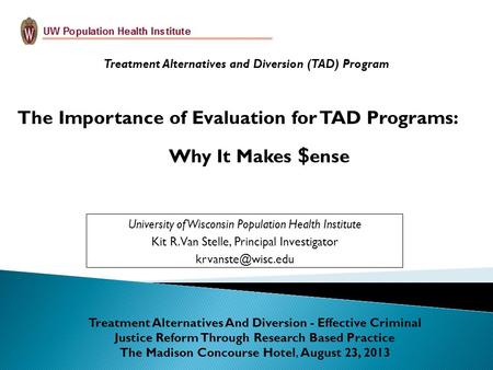 University of Wisconsin Population Health Institute Kit R. Van Stelle, Principal Investigator Treatment Alternatives and Diversion (TAD)