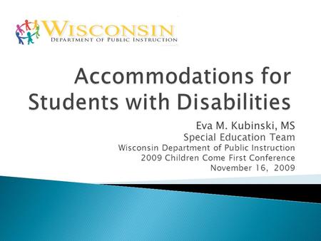 Eva M. Kubinski, MS Special Education Team Wisconsin Department of Public Instruction 2009 Children Come First Conference November 16, 2009.