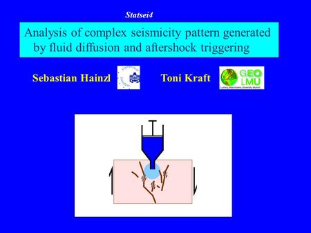 Analysis of complex seismicity pattern generated by fluid diffusion and aftershock triggering Sebastian Hainzl Toni Kraft System Statsei4.