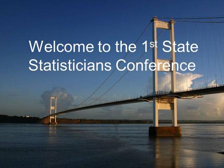 Welcome to the 1 st State Statisticians Conference.