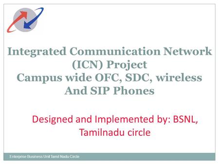 Enterprise Business Unit Tamil Nadu Circle Integrated Communication Network (ICN) Project Campus wide OFC, SDC, wireless And SIP Phones Designed and Implemented.