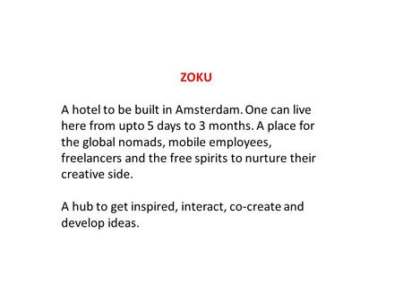 ZOKU A hotel to be built in Amsterdam. One can live here from upto 5 days to 3 months. A place for the global nomads, mobile employees, freelancers and.