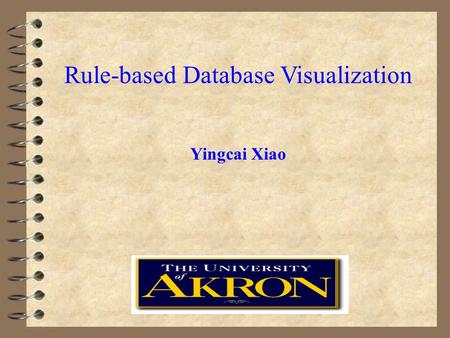 Rule-based Database Visualization Yingcai Xiao. Introduction Framework and System Design Implementation Case Study Summary and Future Work.