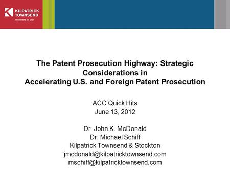 The Patent Prosecution Highway: Strategic Considerations in Accelerating U.S. and Foreign Patent Prosecution ACC Quick Hits June 13, 2012 Dr. John K. McDonald.