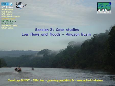 Session 3: Case studies Low flows and floods – Amazon Basin Jean Loup GUYOT – IRD Lima – -  UPS Toulouse ANA.