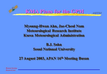 METRI Remote Sensing Research Lab. Myoung-Hwan Ahn, Jae-Cheol Nam Meteorological Research Institute Korea Meteorological Administration B.J. Sohn Seoul.