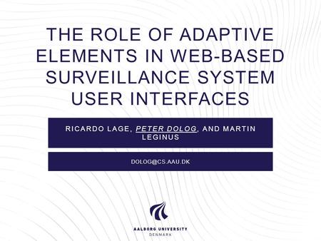 THE ROLE OF ADAPTIVE ELEMENTS IN WEB-BASED SURVEILLANCE SYSTEM USER INTERFACES RICARDO LAGE, PETER DOLOG, AND MARTIN LEGINUS