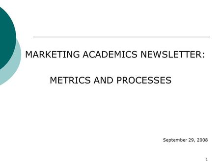 1 MARKETING ACADEMICS NEWSLETTER: METRICS AND PROCESSES September 29, 2008.