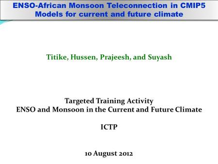 ENSO-African Monsoon Teleconnection in CMIP5 Models for current and future climate Titike, Hussen, Prajeesh, and Suyash Targeted Training Activity ENSO.