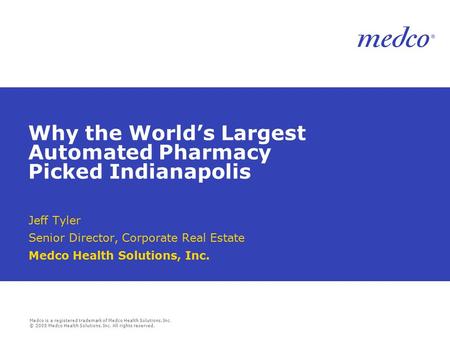 Medco is a registered trademark of Medco Health Solutions, Inc. © 2005 Medco Health Solutions, Inc. All rights reserved. Why the World’s Largest Automated.