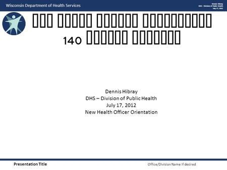 Presentation Title Office/Division Name if desired Wisconsin Department of Health Services The Local Health Department 140 Review Process Dennis Hibray.