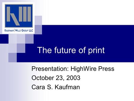 The future of print Presentation: HighWire Press October 23, 2003 Cara S. Kaufman.