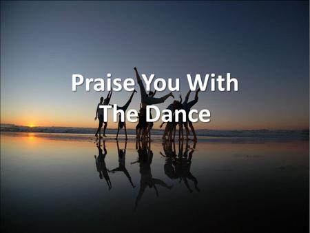 Praise You With The Dance