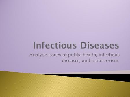 Analyze issues of public health, infectious diseases, and bioterrorism.