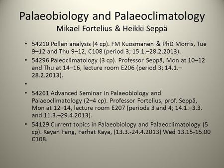 Palaeobiology and Palaeoclimatology Mikael Fortelius & Heikki Seppä 54210 Pollen analysis (4 cp). FM Kuosmanen & PhD Morris, Tue 9–12 and Thu 9–12, C108.