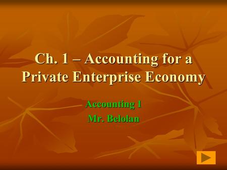 Ch. 1 – Accounting for a Private Enterprise Economy Accounting 1 Mr. Belolan.