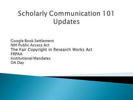 Google Book Settlement NIH Public Access Act The Fair Copyright in Research Works Act FRPAA Institutional Mandates OA Day.