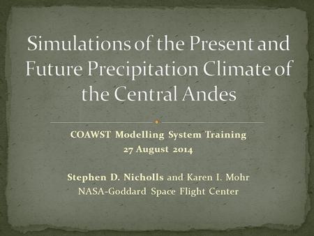 COAWST Modelling System Training 27 August 2014 Stephen D. Nicholls and Karen I. Mohr NASA-Goddard Space Flight Center.