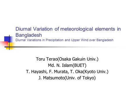 Diurnal Variation of meteorological elements in Bangladesh Diurnal Variations in Precipitation and Upper Wind over Bangladesh Toru Terao(Osaka Gakuin Univ.)