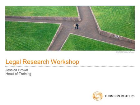 Legal Research Workshop Jessica Brown Head of Training.