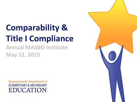 Comparability & Title I Compliance Annual MASBO Institute May 12, 2015.