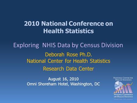 2010 National Conference on Health Statistics Deborah Rose Ph.D. National Center for Health Statistics Research Data Center Exploring NHIS Data by Census.