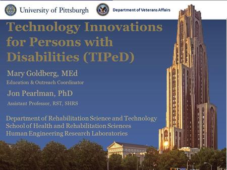 Department of Veterans Affairs Technology Innovations for Persons with Disabilities (TIPeD) Department of Veterans Affairs Mary Goldberg, MEd Jon Pearlman,