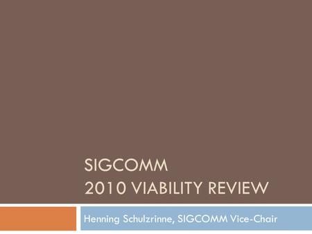 SIGCOMM 2010 VIABILITY REVIEW Henning Schulzrinne, SIGCOMM Vice-Chair.