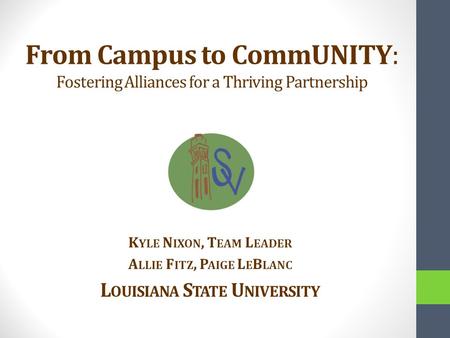 From Campus to CommUNITY: Fostering Alliances for a Thriving Partnership K YLE N IXON, T EAM L EADER A LLIE F ITZ, P AIGE L E B LANC L OUISIANA S TATE.