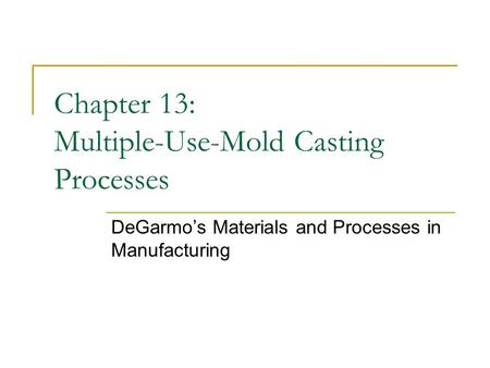 Chapter 13: Multiple-Use-Mold Casting Processes