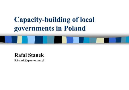 Capacity-building of local governments in Poland Rafal Stanek